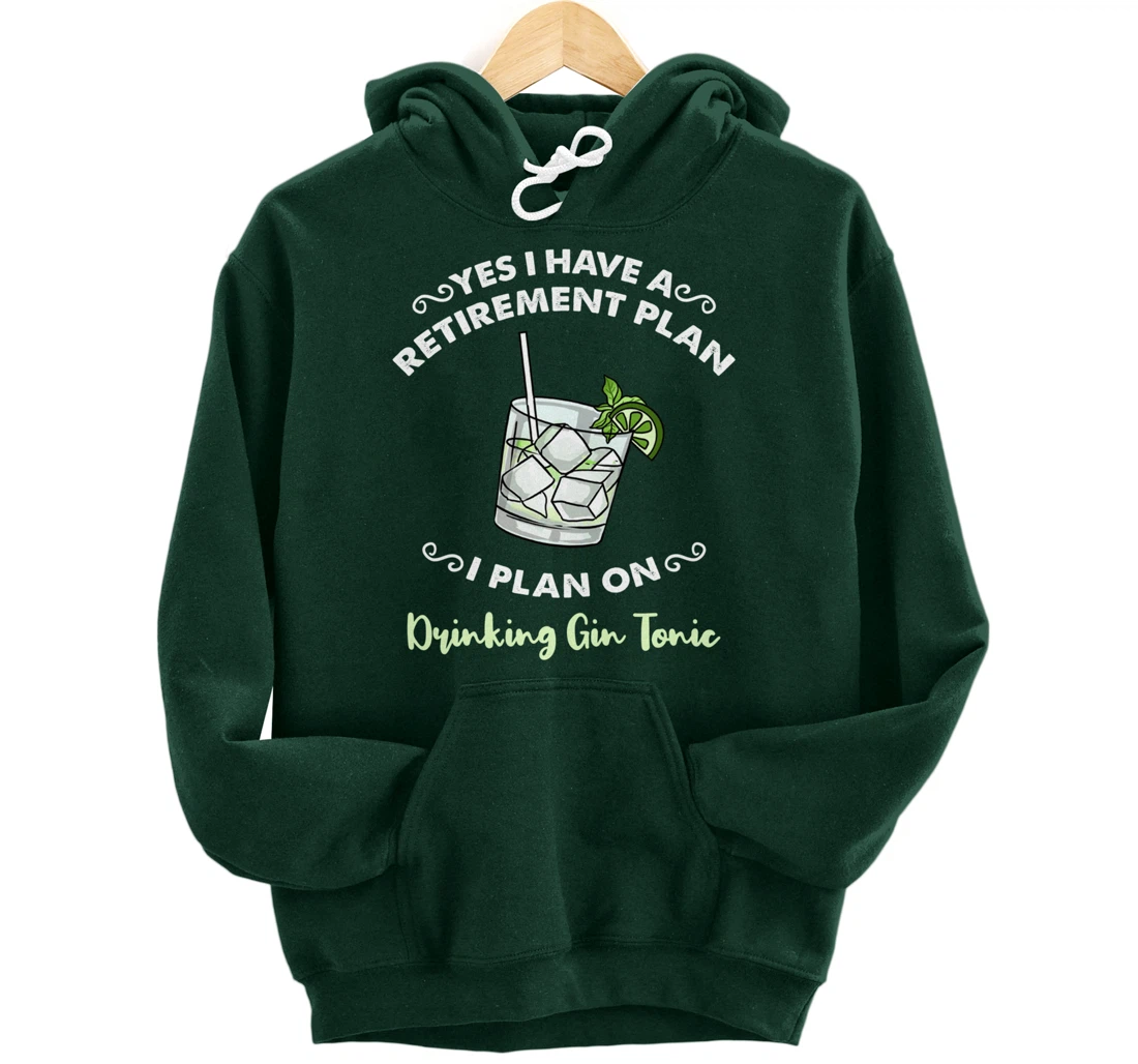 Yes I Have A Retirement Plan I Plan On Drinking Gin Tonic Pullover Hoodie