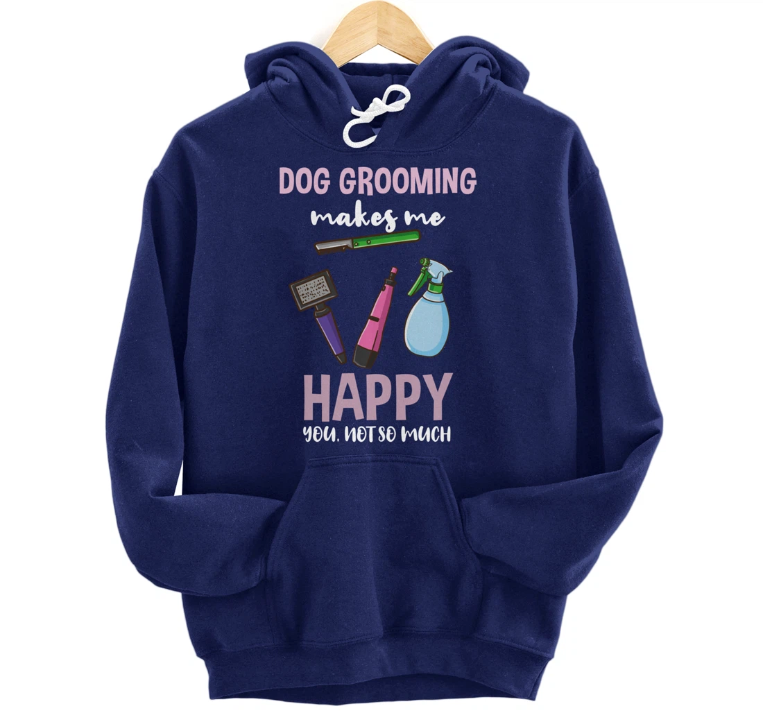 Dog Grooming Makes Me Happy You Not So Much Pullover Hoodie