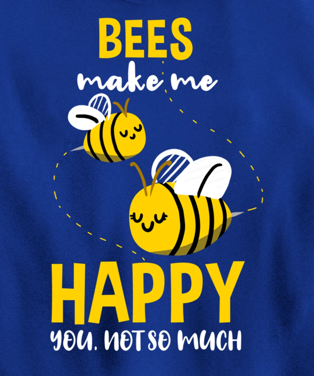 Bees Make Me Happy You Not So Much Pullover Hoodie