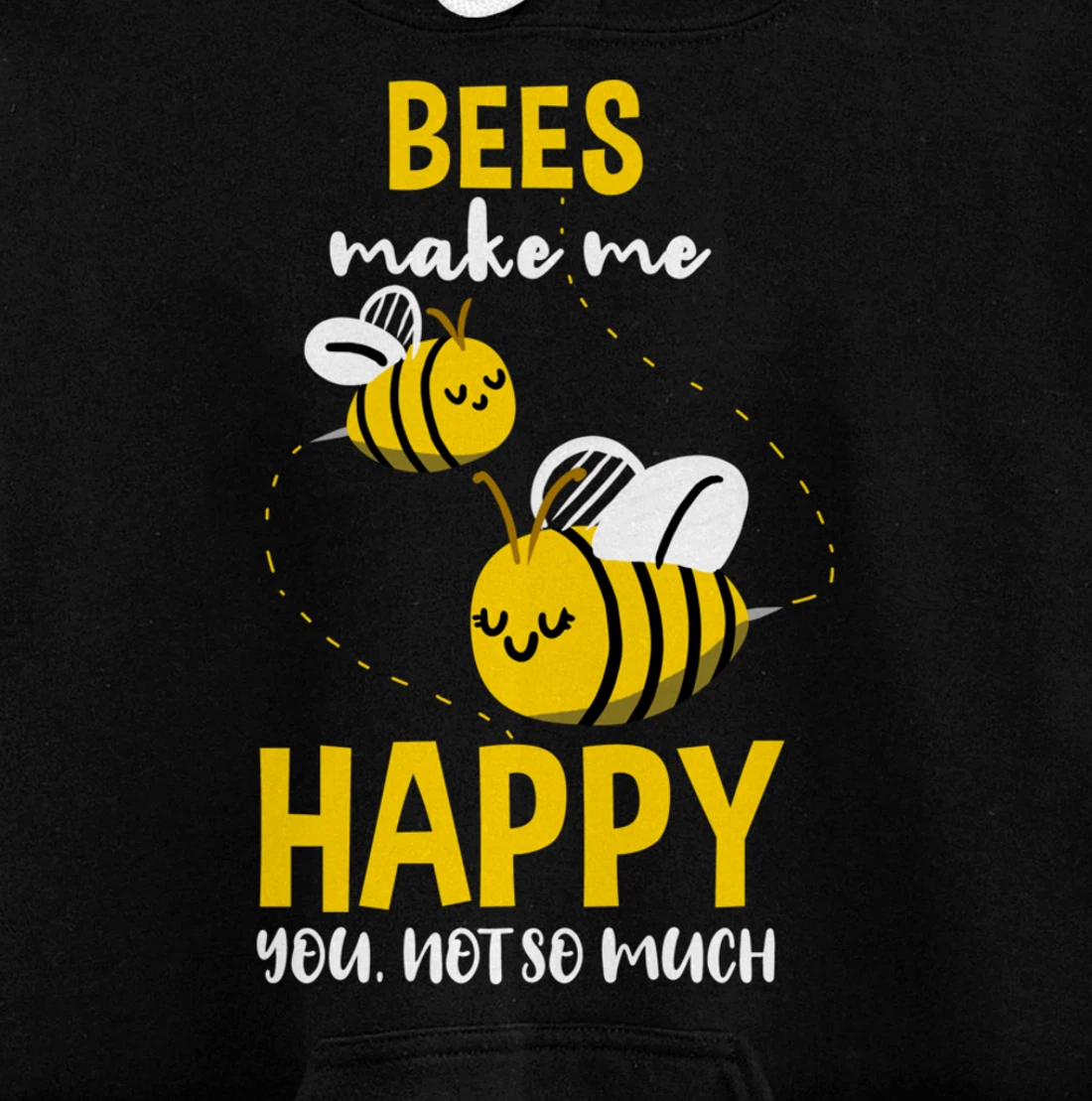 Bees Make Me Happy You Not So Much Pullover Hoodie
