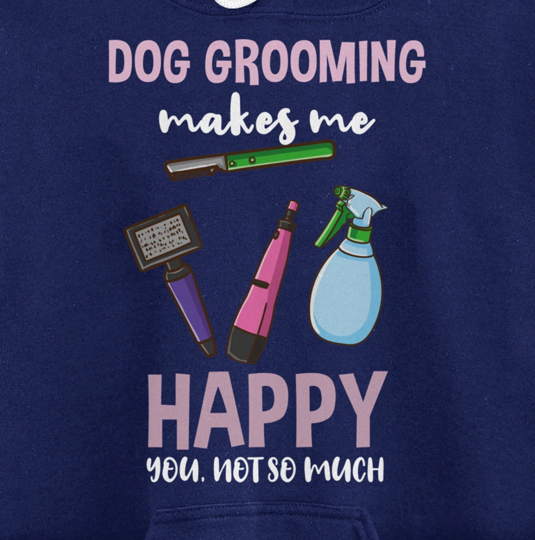 Dog Grooming Makes Me Happy You Not So Much Pullover Hoodie