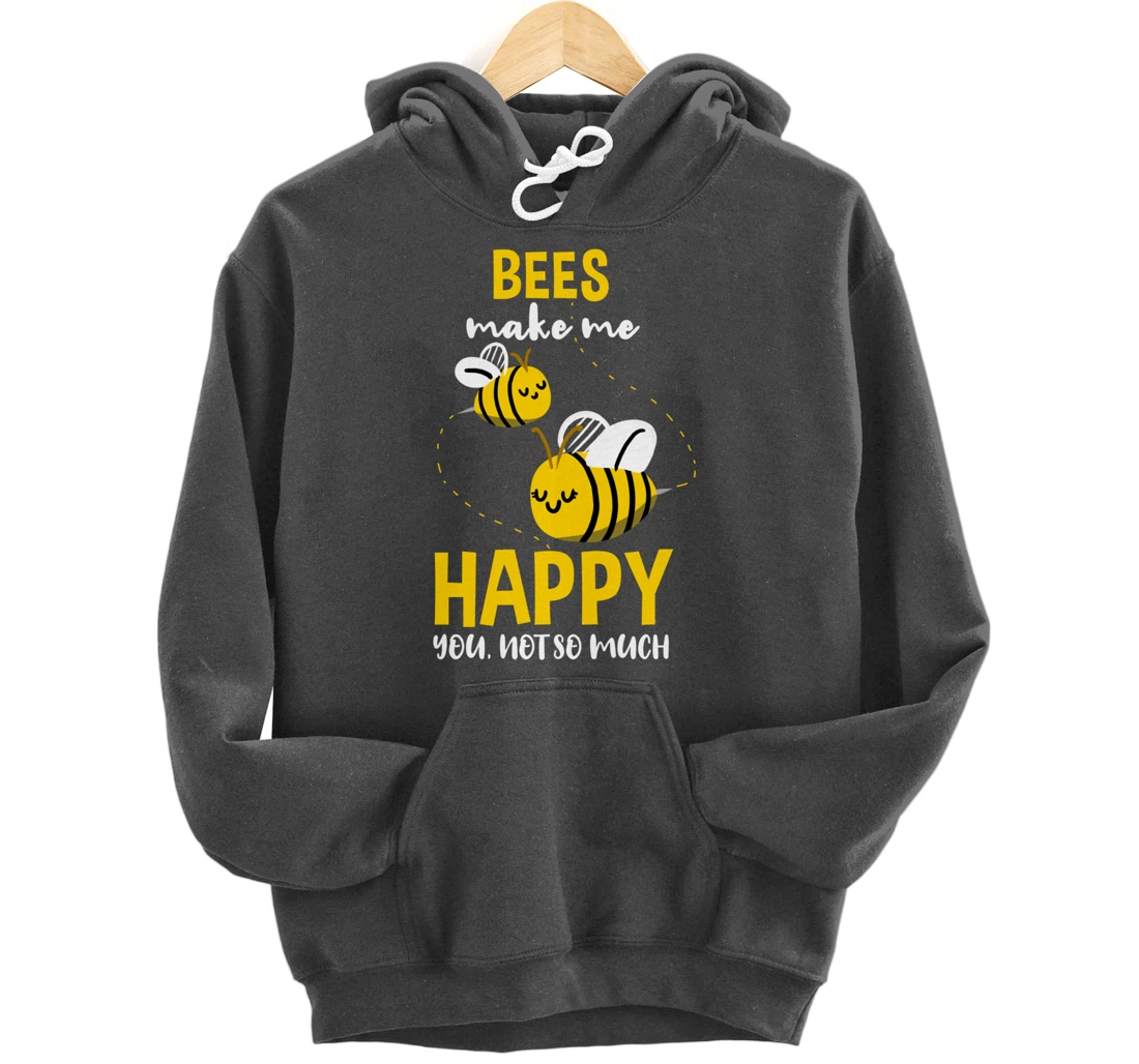 Bees Make Me Happy You Not So Much Pullover Hoodie