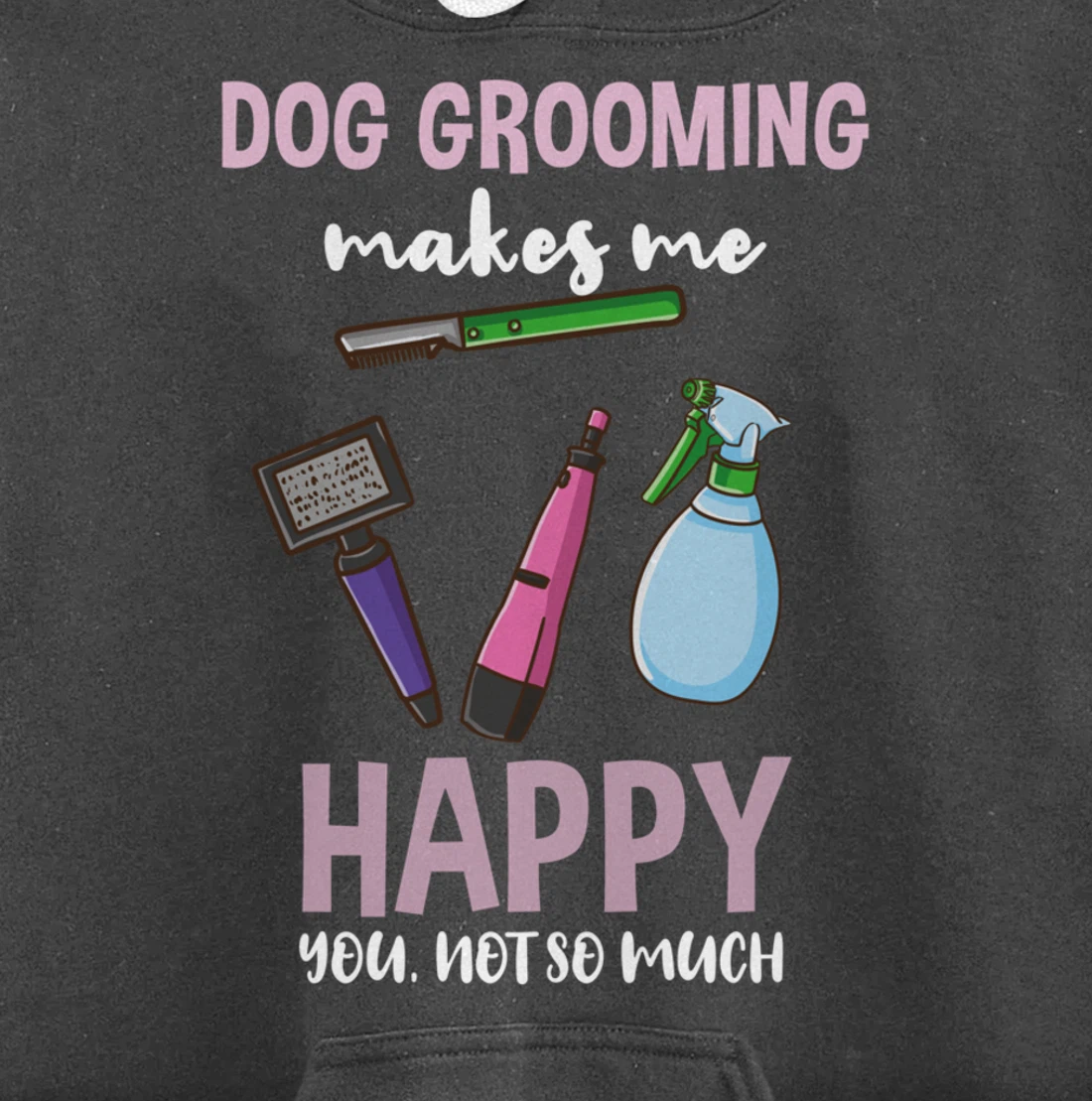Dog Grooming Makes Me Happy You Not So Much Pullover Hoodie