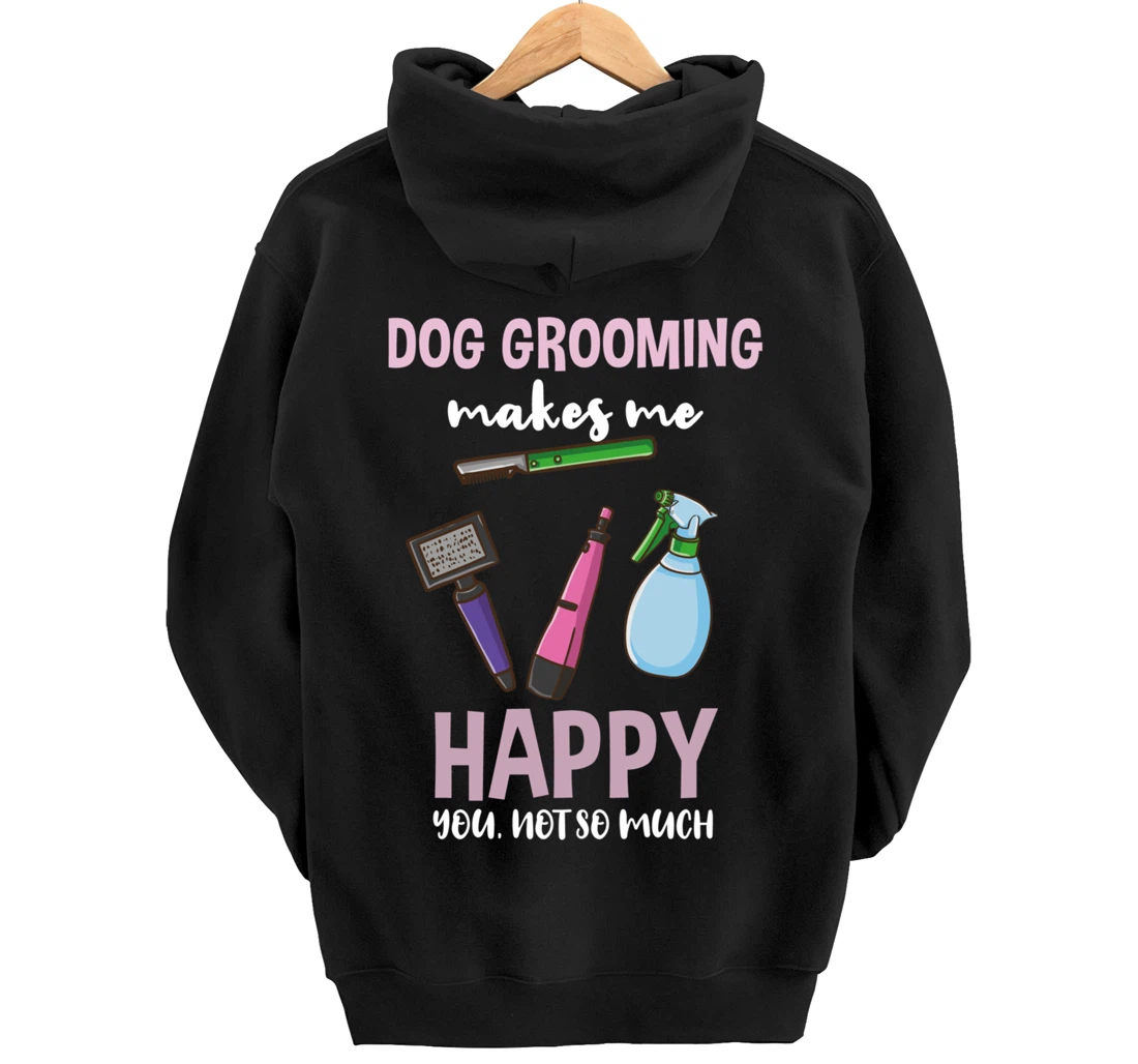Dog Grooming Makes Me Happy You Not So Much Pullover Hoodie