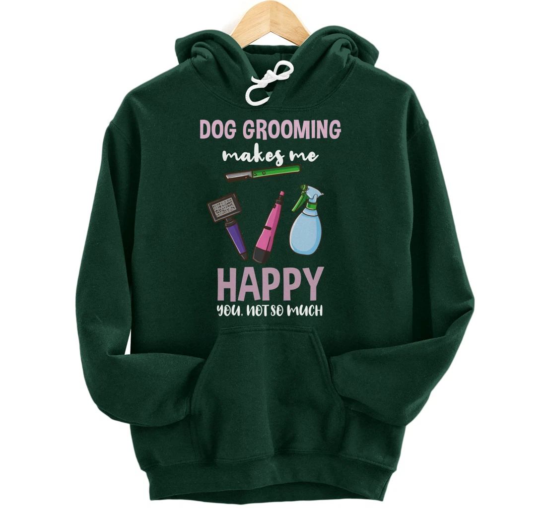Dog Grooming Makes Me Happy You Not So Much Pullover Hoodie