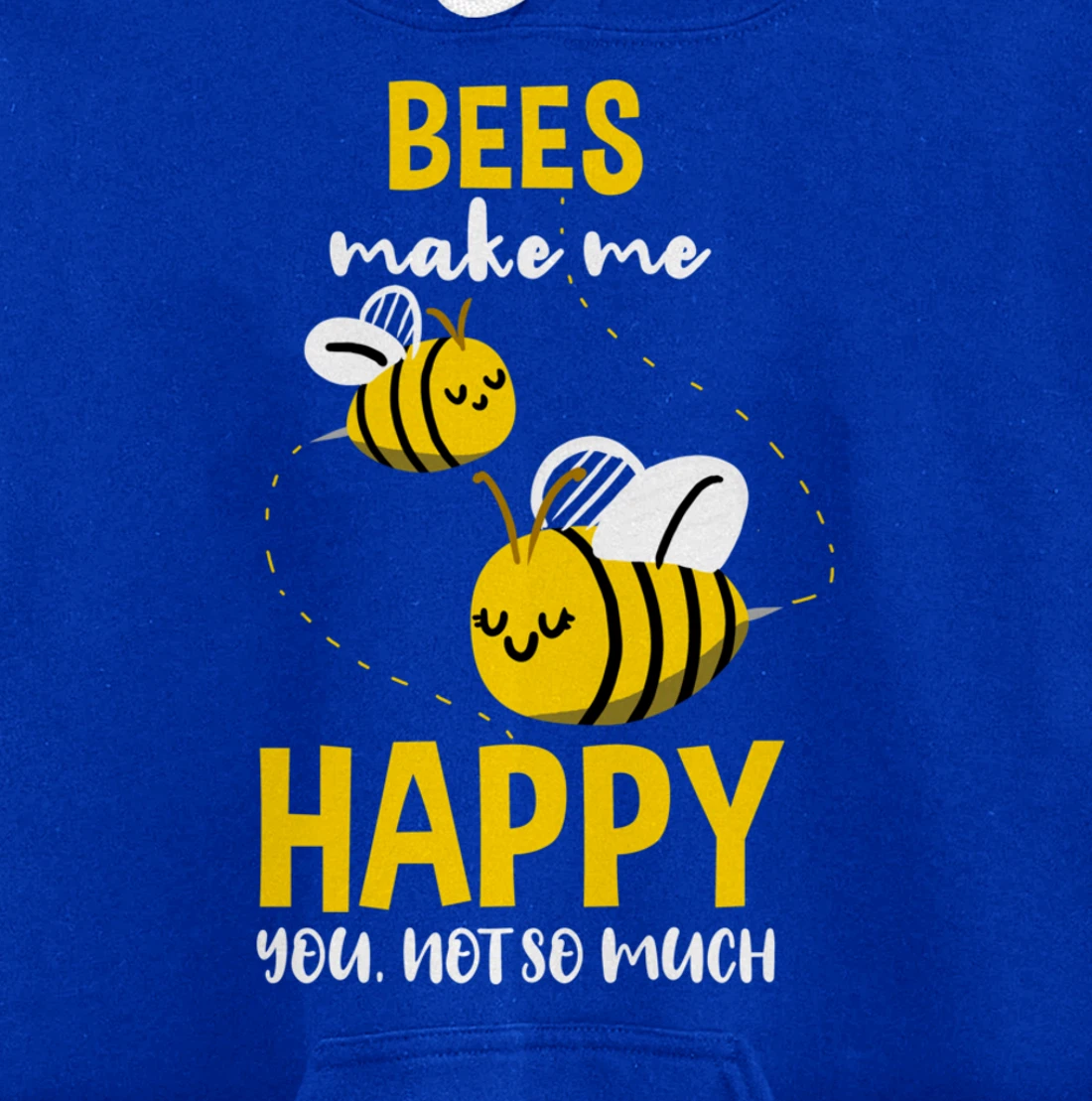 Bees Make Me Happy You Not So Much Pullover Hoodie