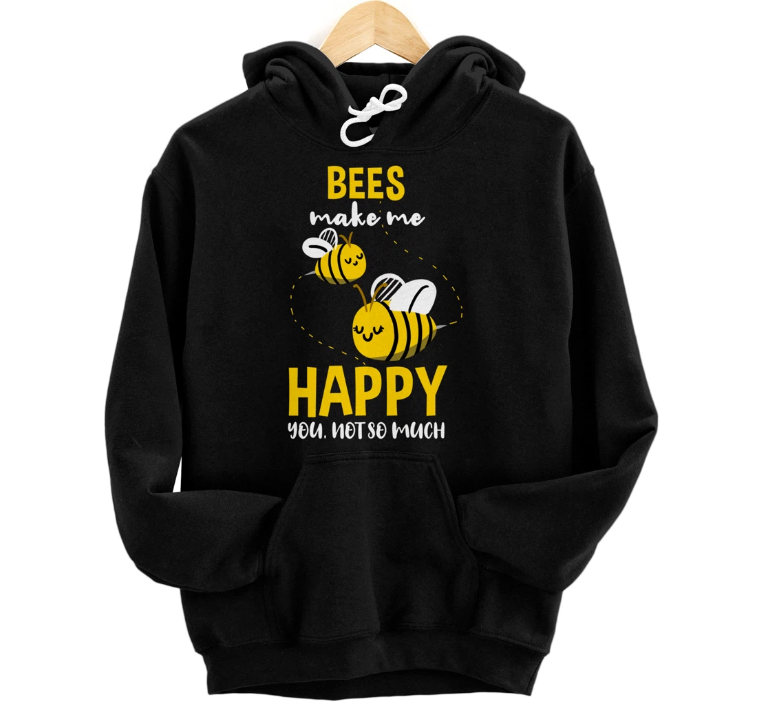 Bees Make Me Happy You Not So Much Pullover Hoodie