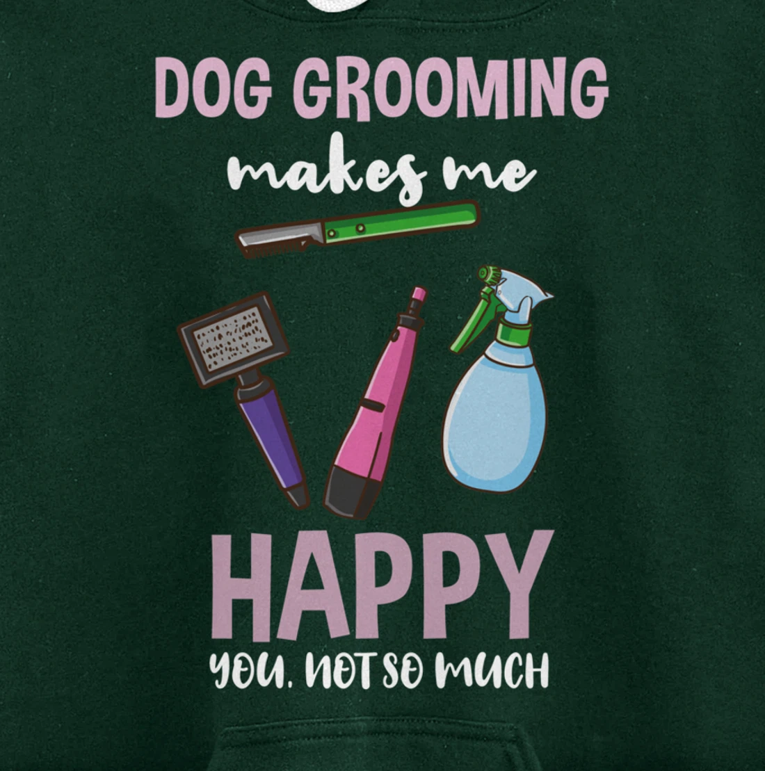 Dog Grooming Makes Me Happy You Not So Much Pullover Hoodie
