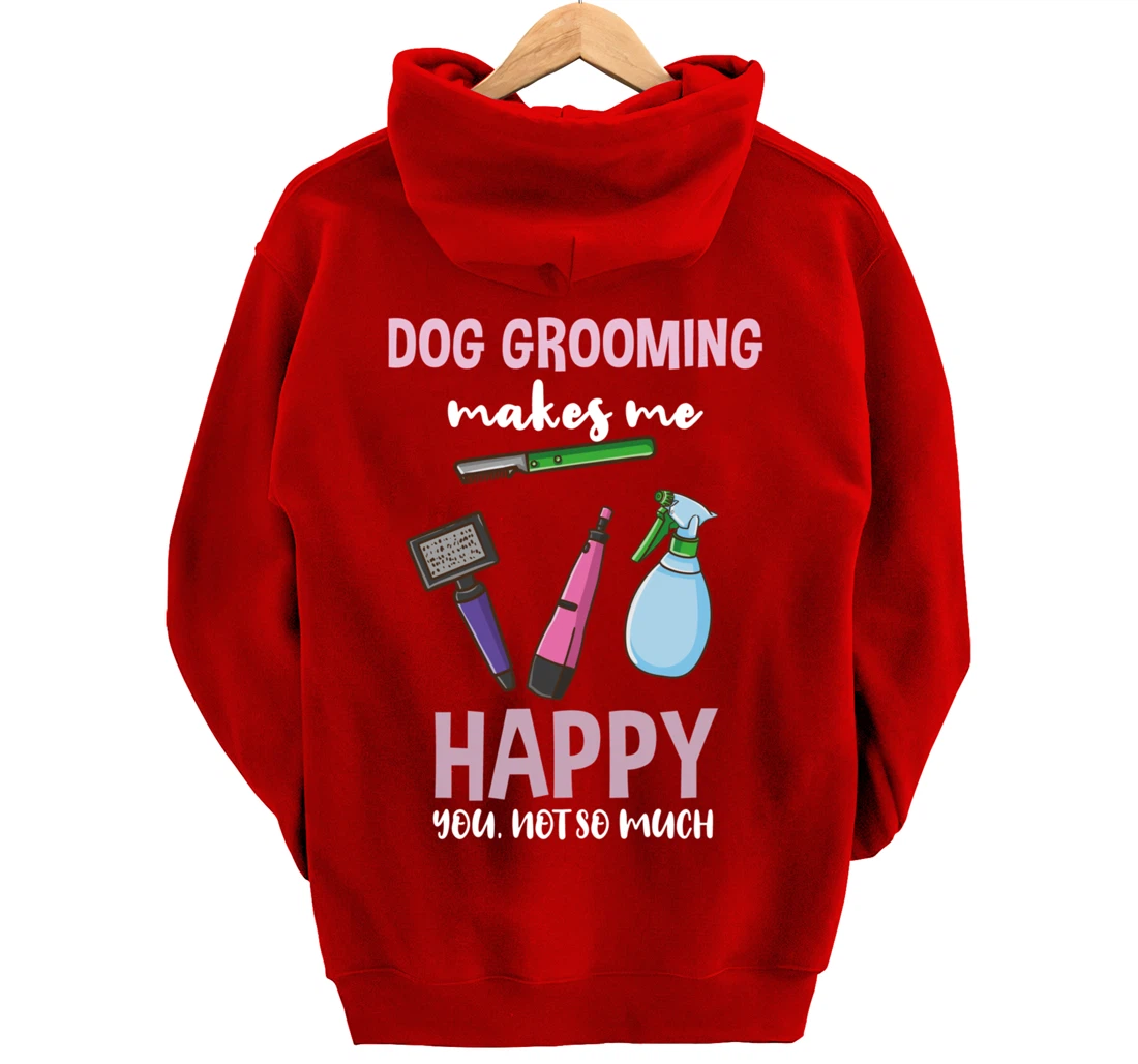Dog Grooming Makes Me Happy You Not So Much Pullover Hoodie
