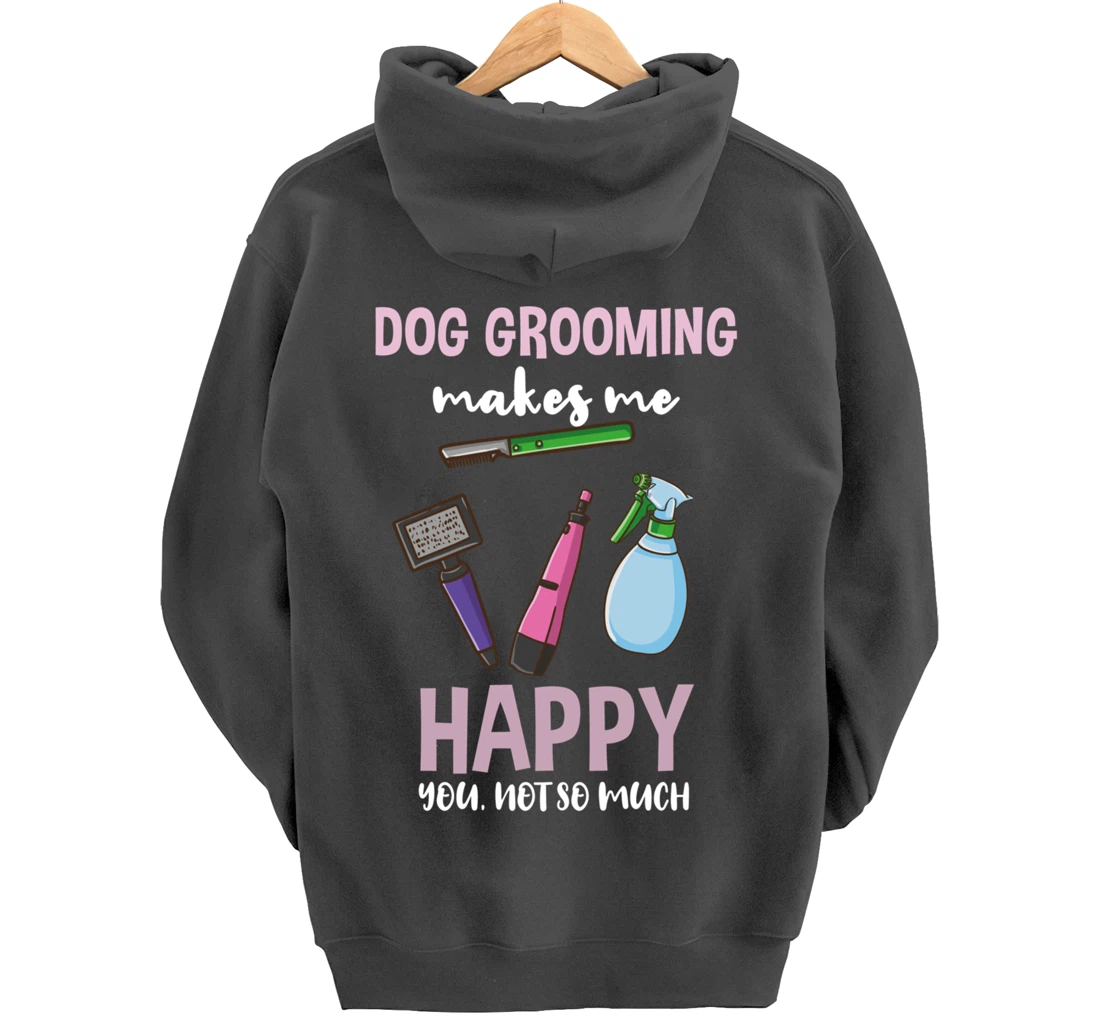Dog Grooming Makes Me Happy You Not So Much Pullover Hoodie