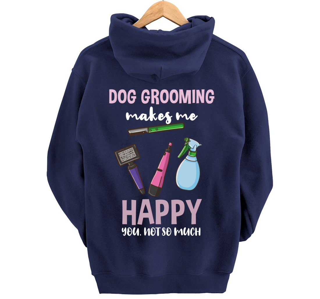 Dog Grooming Makes Me Happy You Not So Much Pullover Hoodie