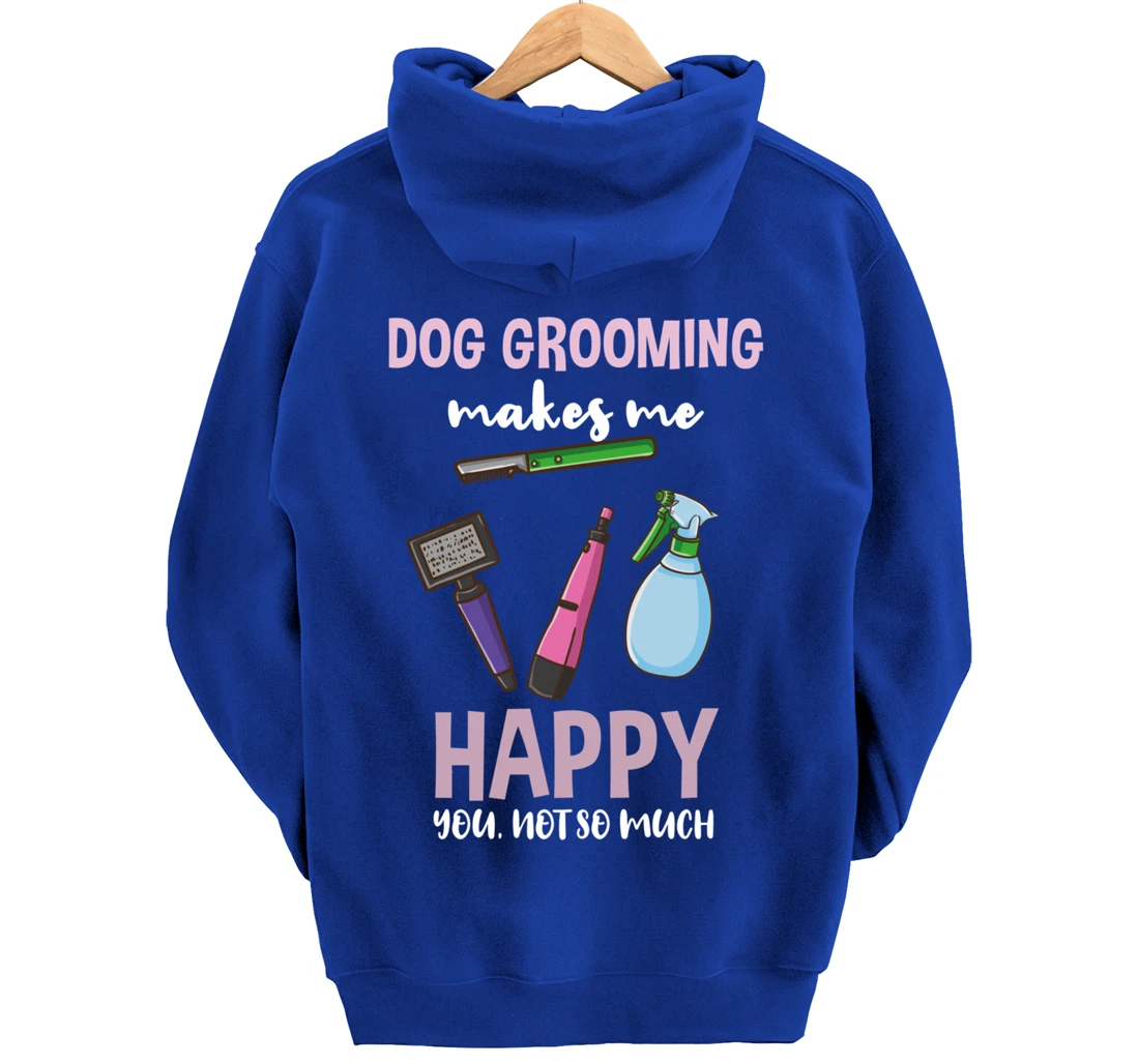 Dog Grooming Makes Me Happy You Not So Much Pullover Hoodie