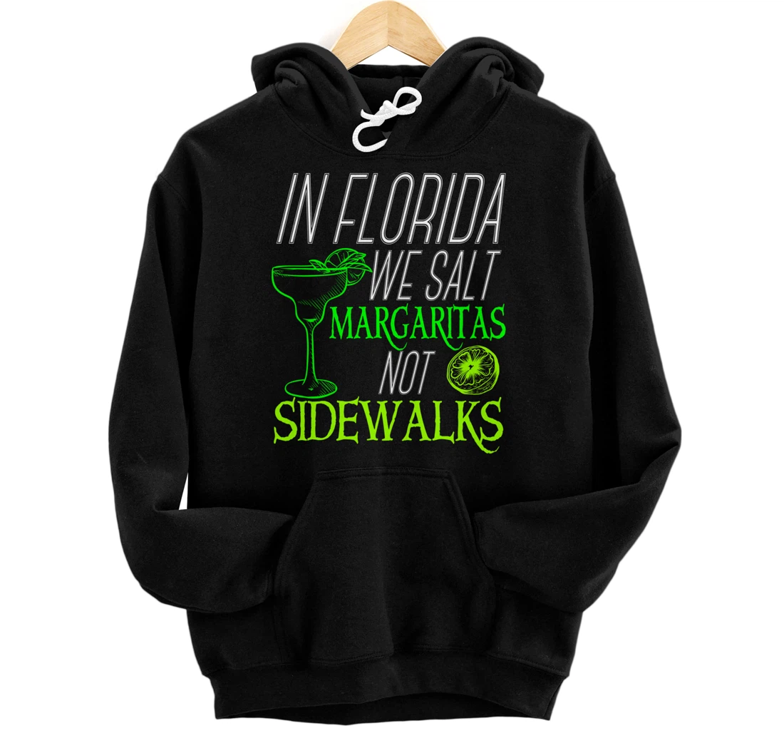 In Florida We Salt Margaritas Not Sidewalks Drinking Pullover Hoodie