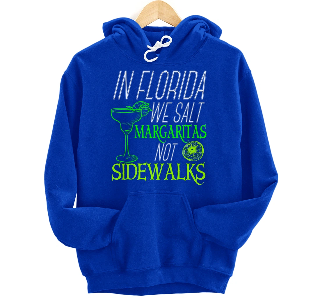 In Florida We Salt Margaritas Not Sidewalks Drinking Pullover Hoodie