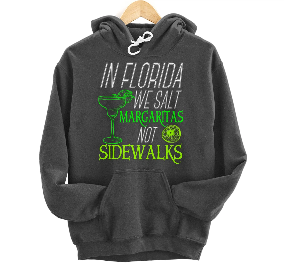 In Florida We Salt Margaritas Not Sidewalks Drinking Pullover Hoodie