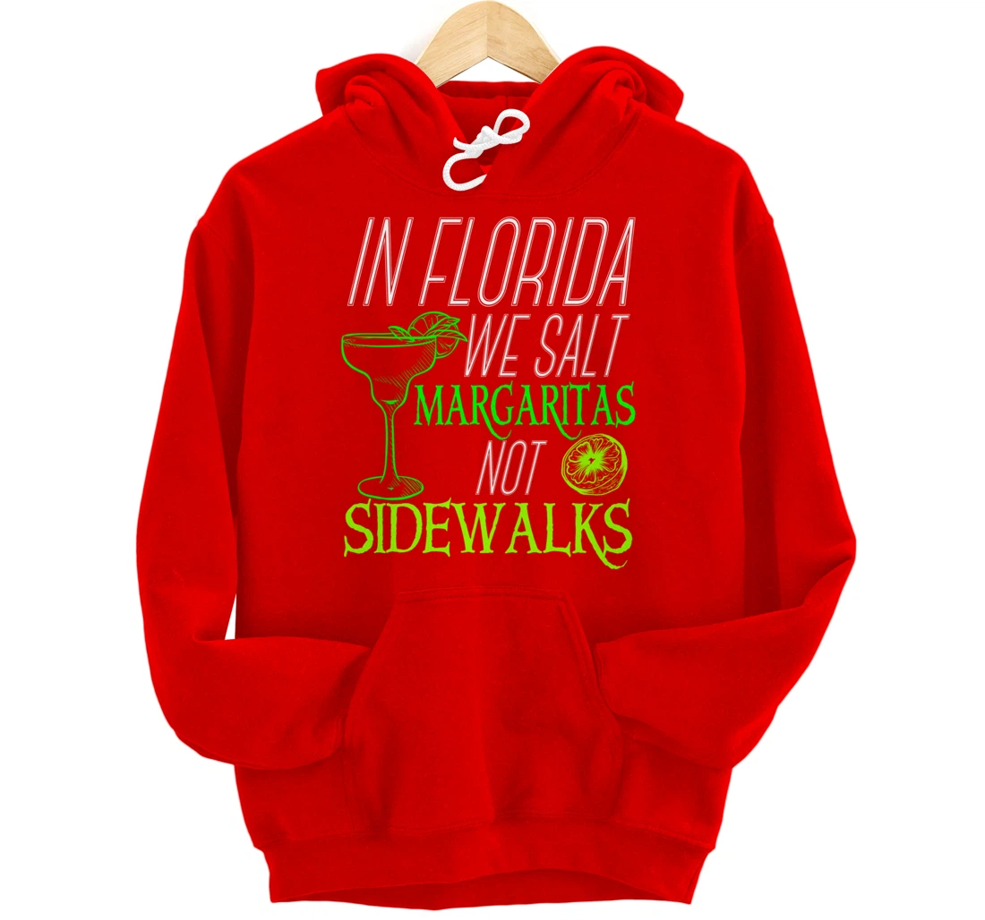 In Florida We Salt Margaritas Not Sidewalks Drinking Pullover Hoodie