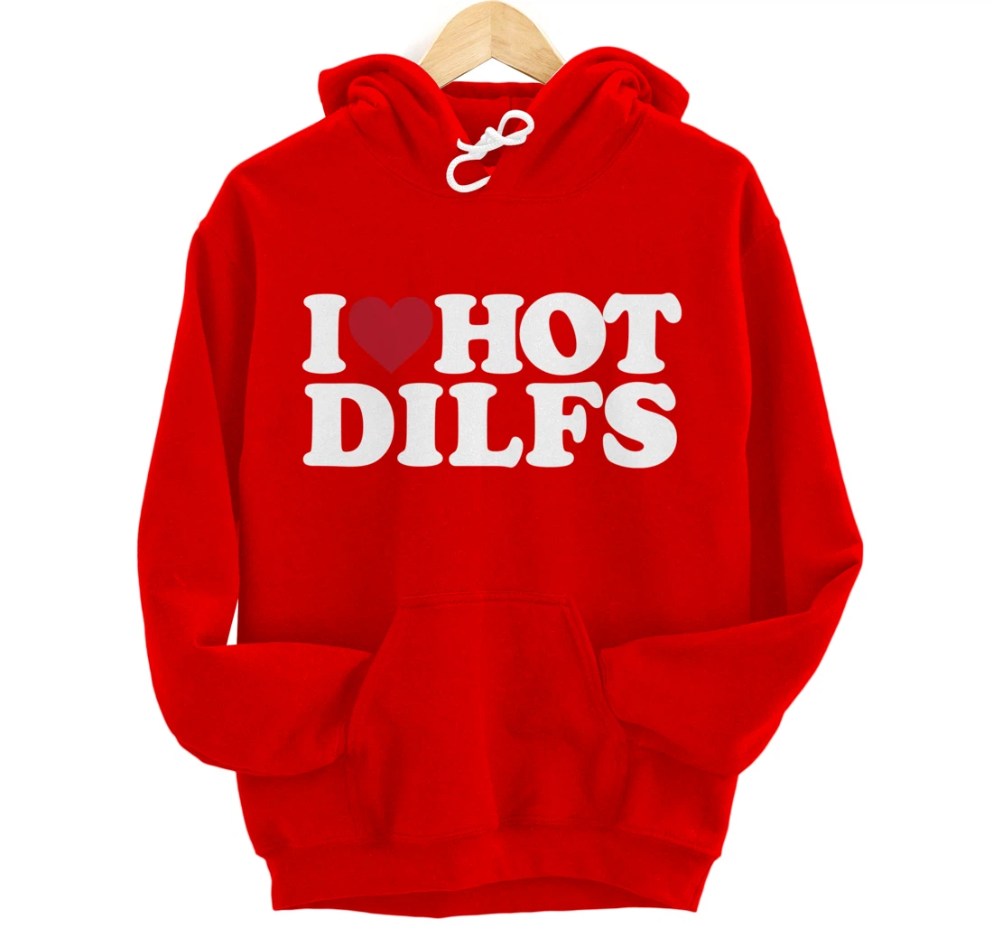 I LOVE HOT DILFS - I LOVE HOT DILFS Pullover Hoodie