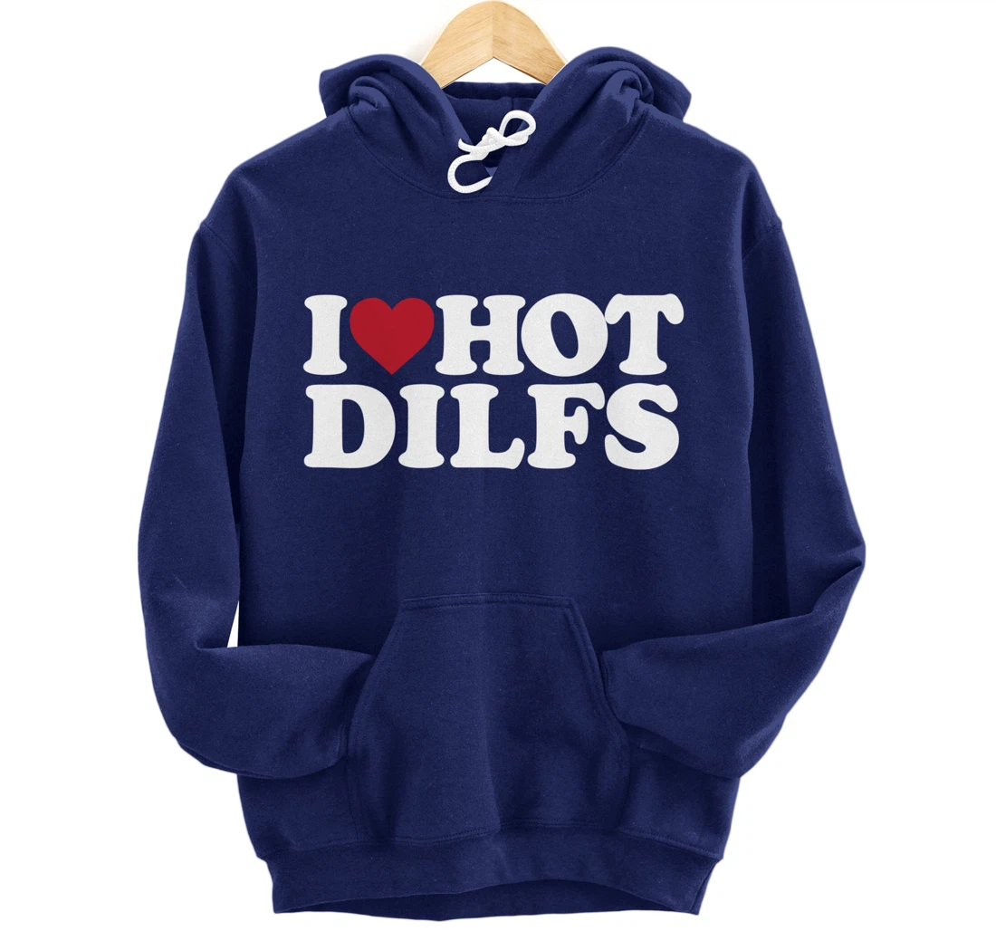 I LOVE HOT DILFS - I LOVE HOT DILFS Pullover Hoodie