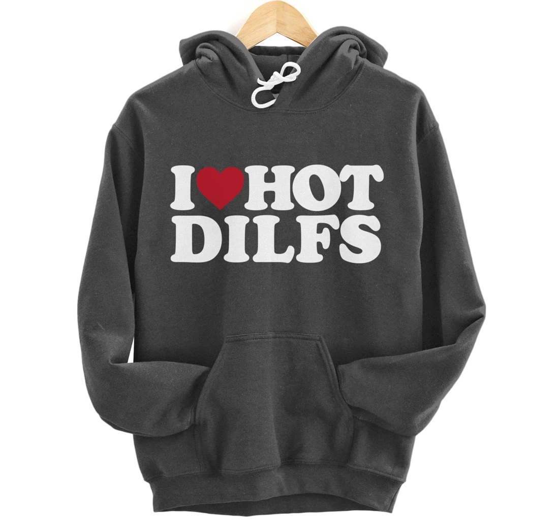 I LOVE HOT DILFS - I LOVE HOT DILFS Pullover Hoodie
