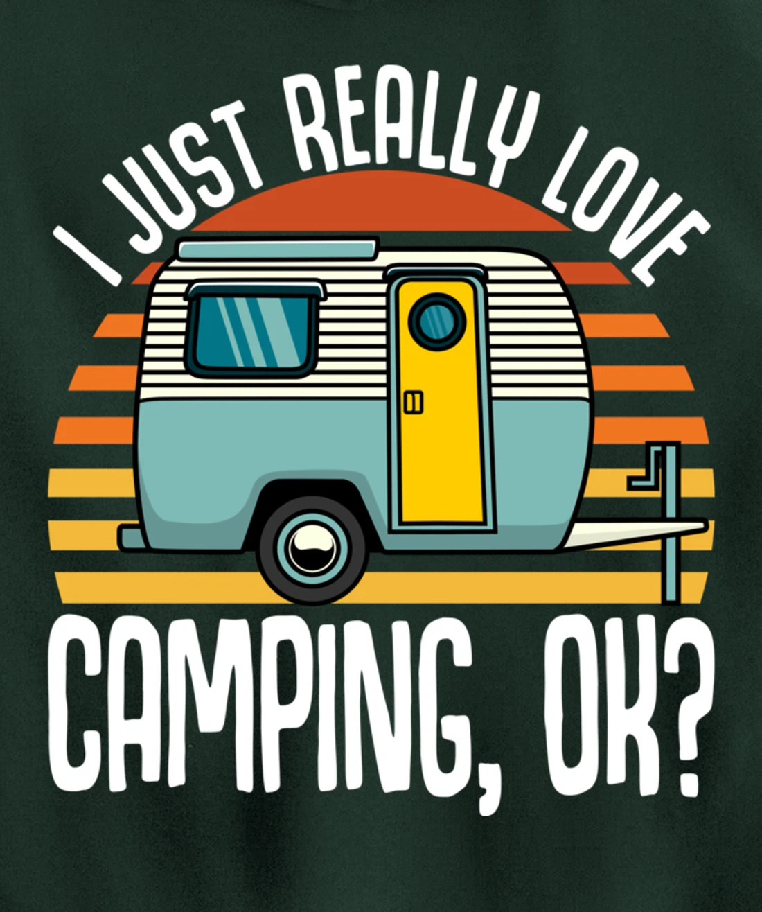 I Just Really Love Camping, Ok / RV Trailer / I Love Camping Pullover Hoodie