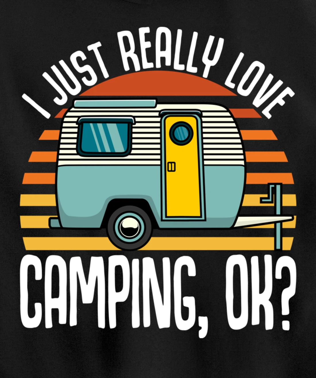 I Just Really Love Camping, Ok / RV Trailer / I Love Camping Pullover Hoodie