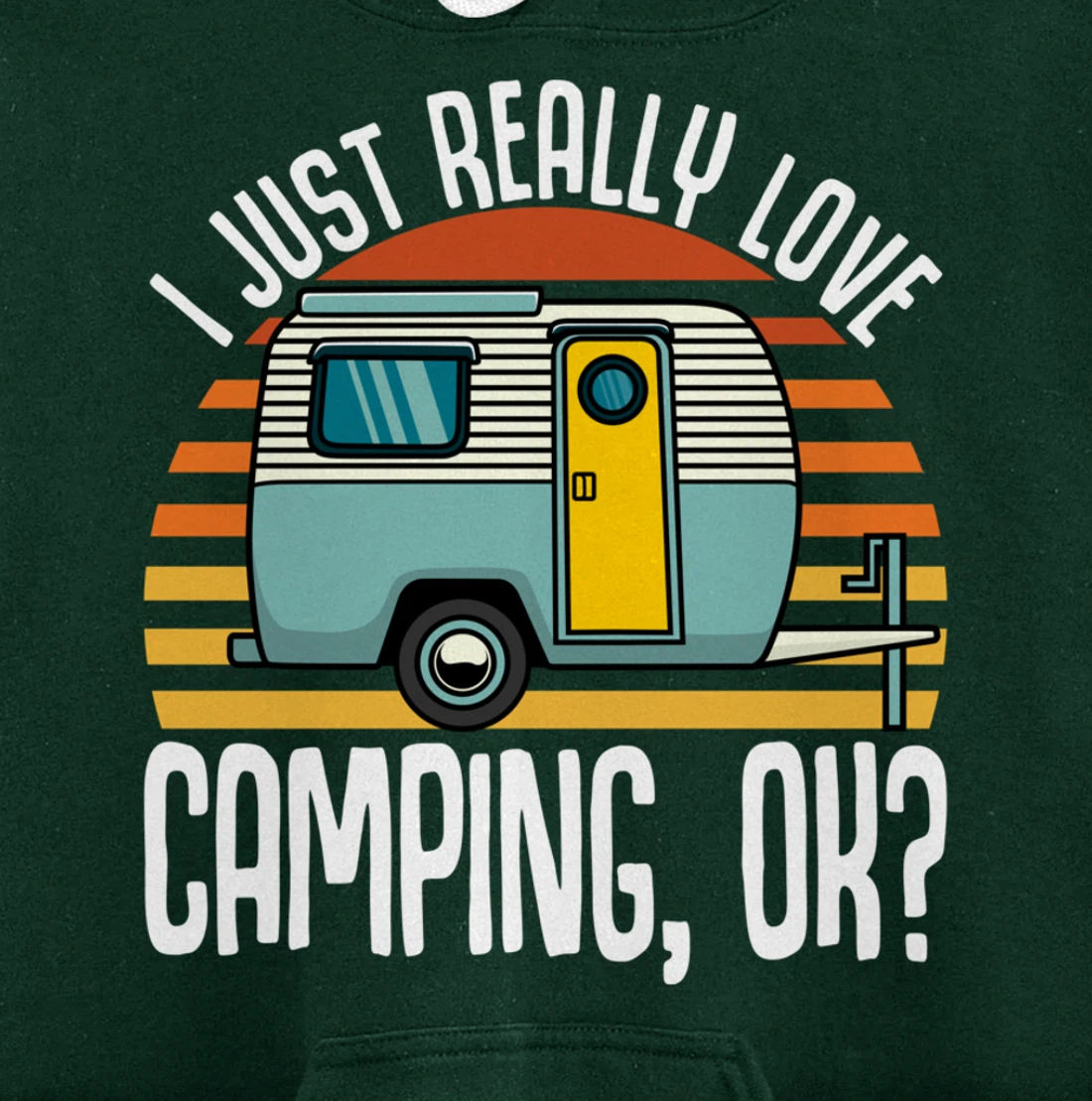 I Just Really Love Camping, Ok / RV Trailer / I Love Camping Pullover Hoodie
