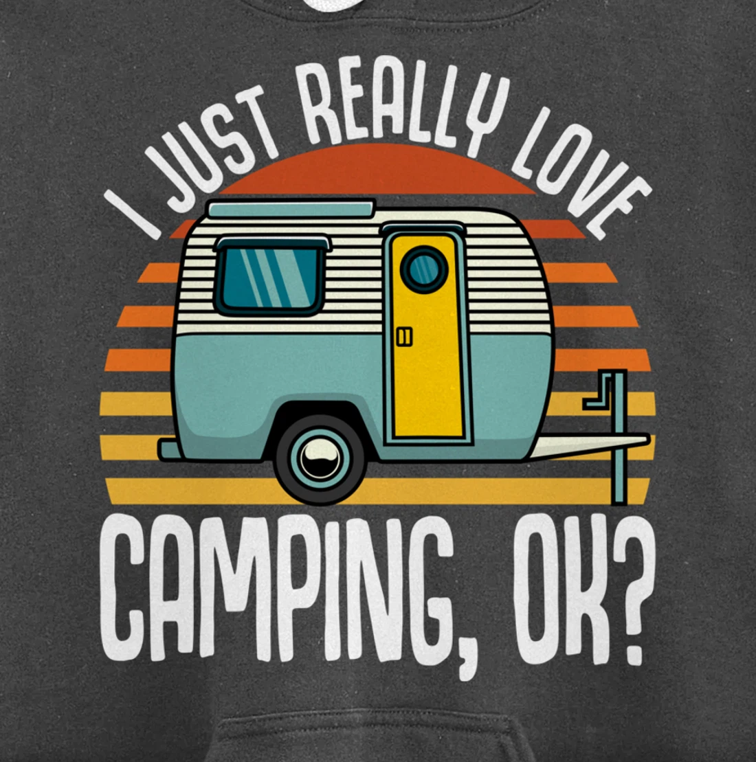 I Just Really Love Camping, Ok / RV Trailer / I Love Camping Pullover Hoodie