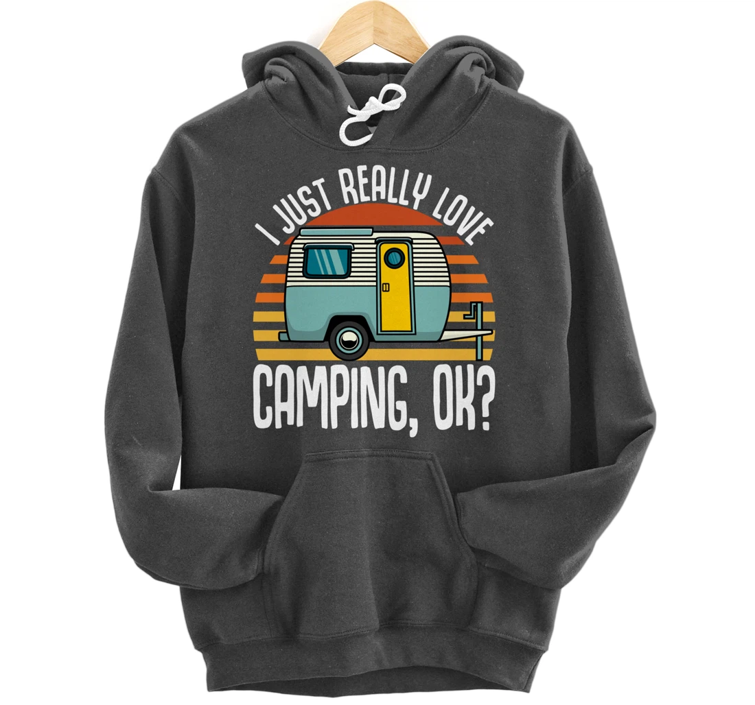 I Just Really Love Camping, Ok / RV Trailer / I Love Camping Pullover Hoodie