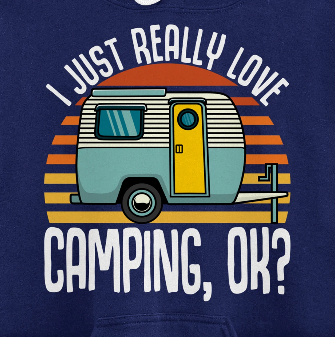 I Just Really Love Camping, Ok / RV Trailer / I Love Camping Pullover Hoodie