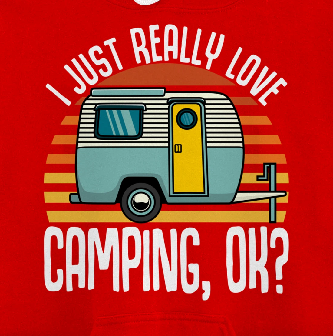 I Just Really Love Camping, Ok / RV Trailer / I Love Camping Pullover Hoodie