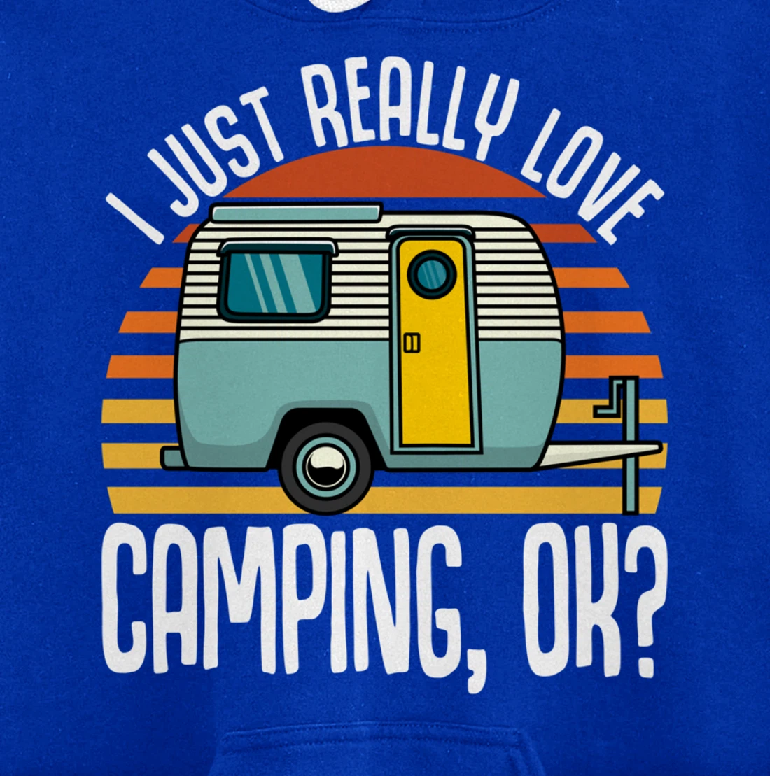 I Just Really Love Camping, Ok / RV Trailer / I Love Camping Pullover Hoodie
