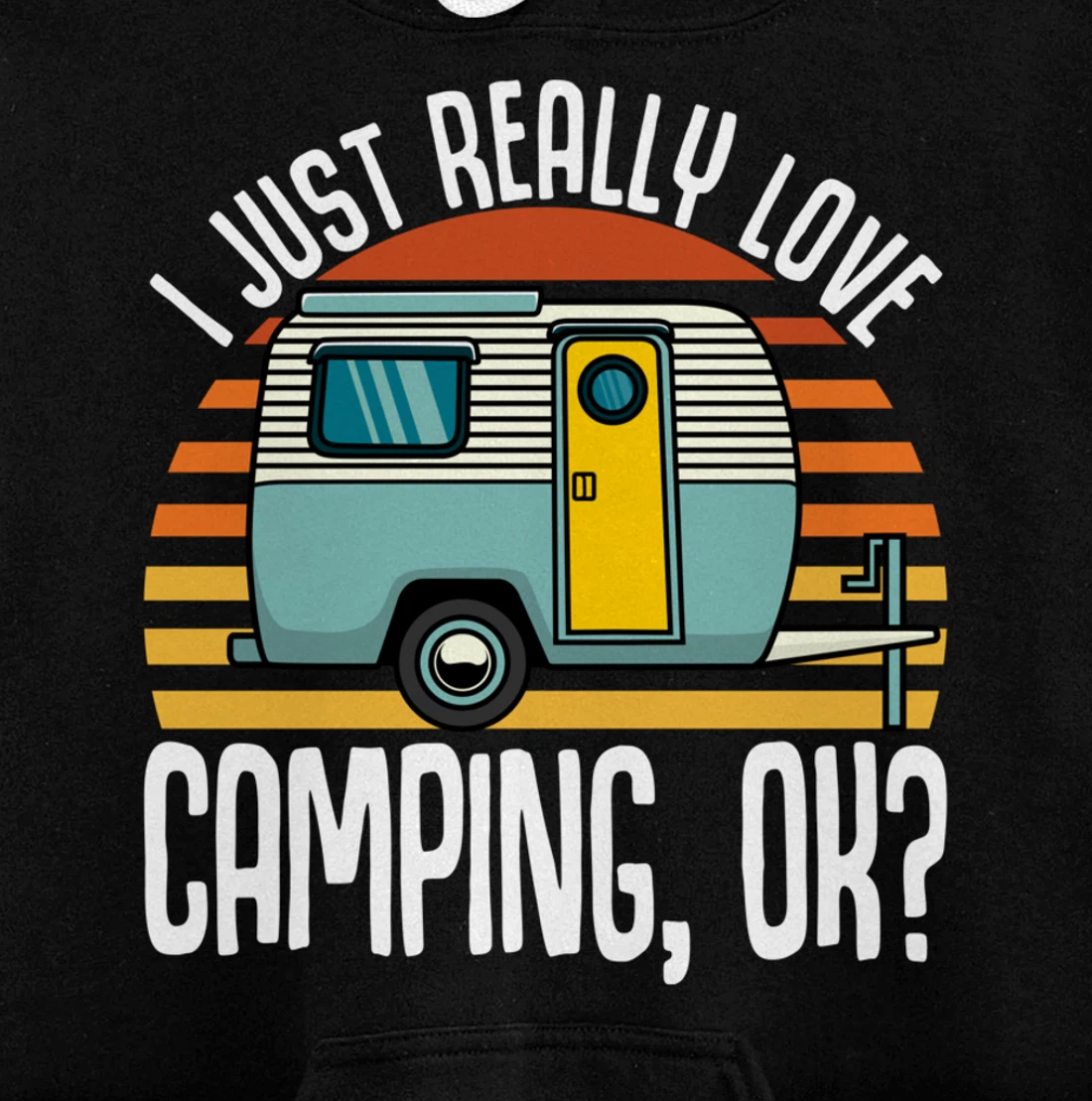 I Just Really Love Camping, Ok / RV Trailer / I Love Camping Pullover Hoodie