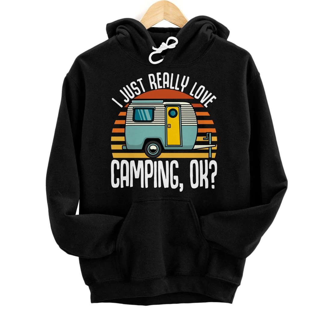 I Just Really Love Camping, Ok / RV Trailer / I Love Camping Pullover Hoodie