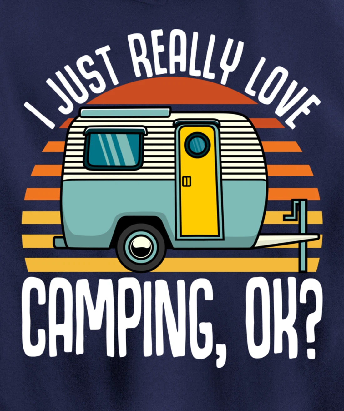 I Just Really Love Camping, Ok / RV Trailer / I Love Camping Pullover Hoodie