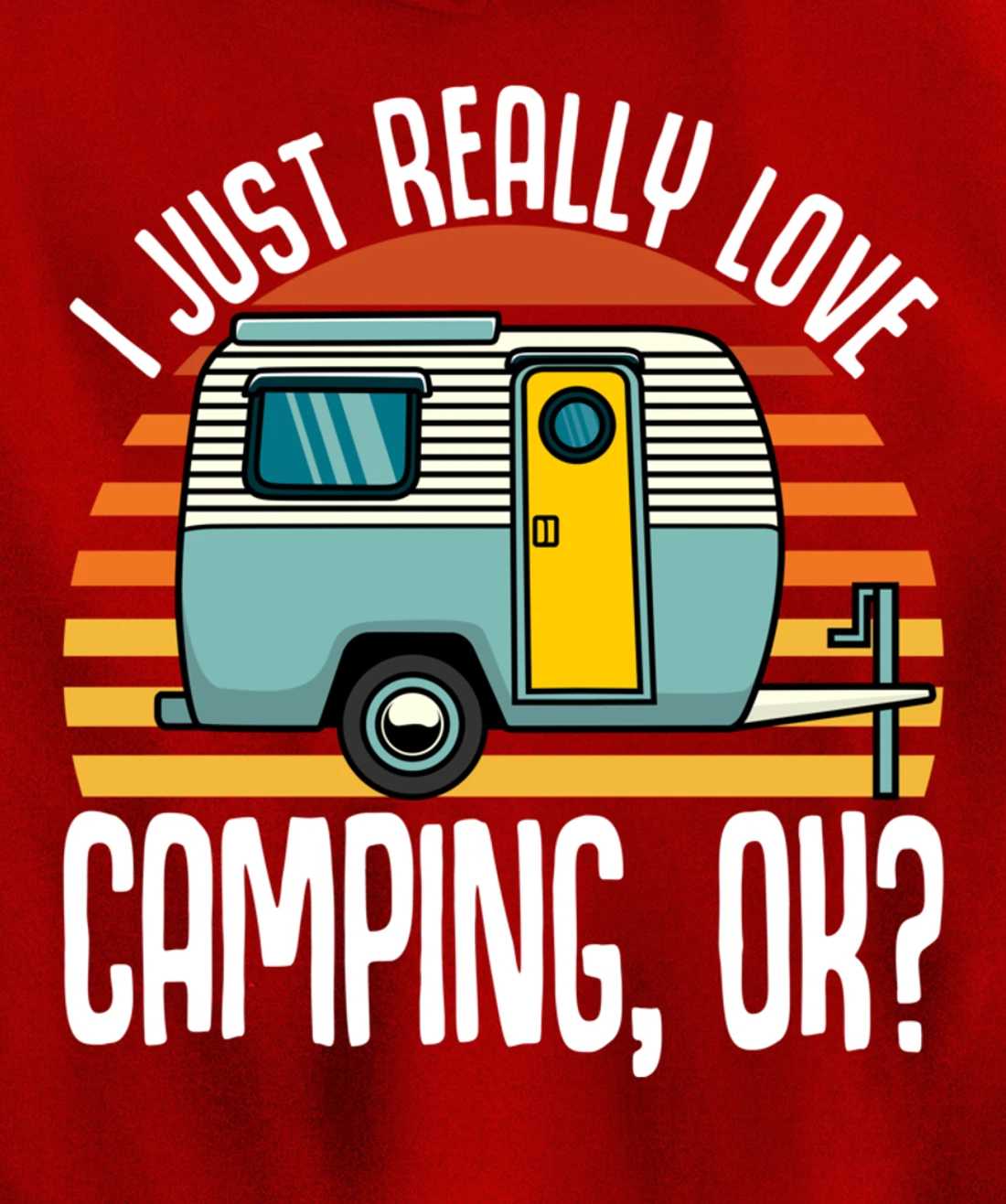 I Just Really Love Camping, Ok / RV Trailer / I Love Camping Pullover Hoodie