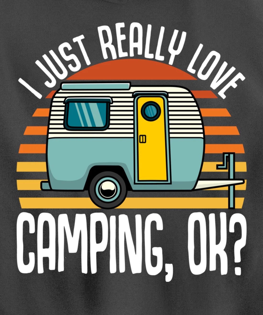 I Just Really Love Camping, Ok / RV Trailer / I Love Camping Pullover Hoodie