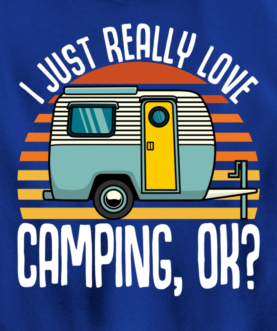 I Just Really Love Camping, Ok / RV Trailer / I Love Camping Pullover Hoodie