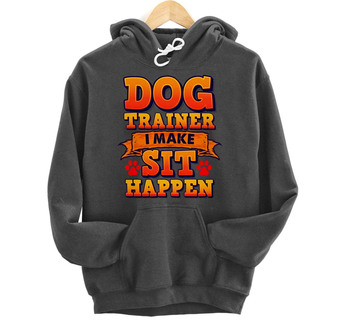 Dog Trainer, I Make Sit Happen Funny Pun Dog Lover Tee Pullover Hoodie
