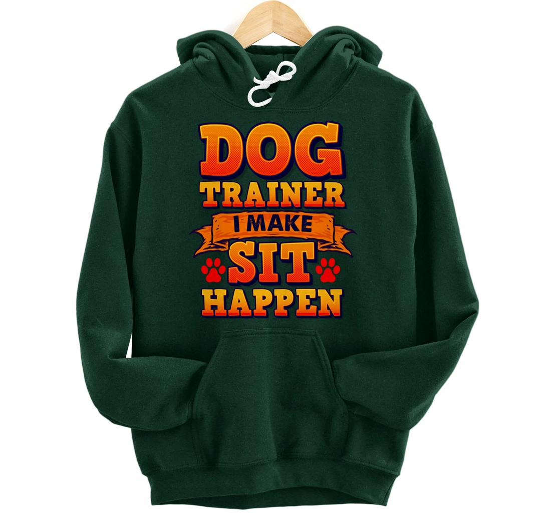 Dog Trainer, I Make Sit Happen Funny Pun Dog Lover Tee Pullover Hoodie