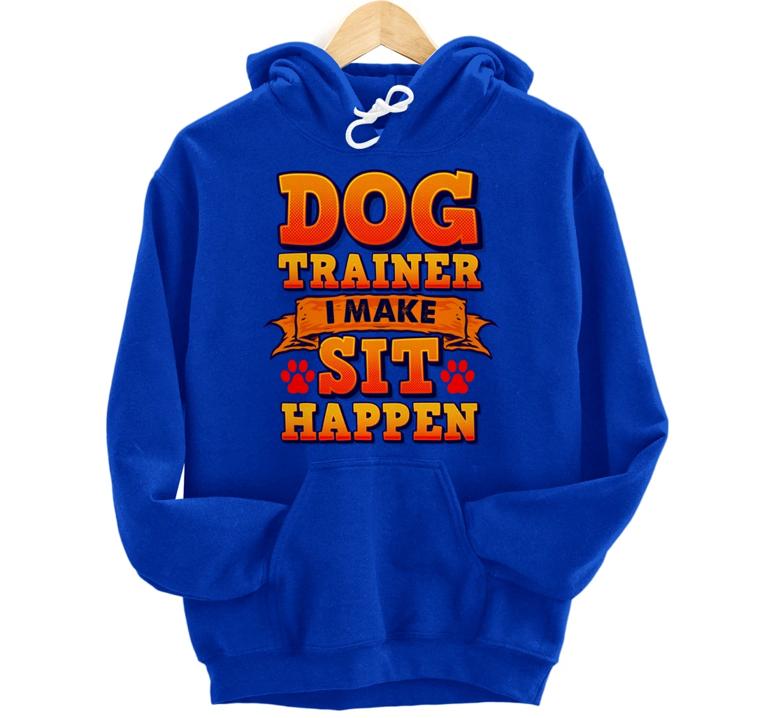 Dog Trainer, I Make Sit Happen Funny Pun Dog Lover Tee Pullover Hoodie