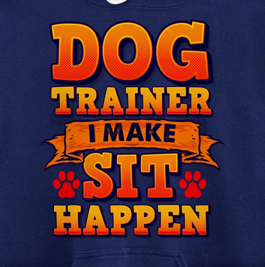 Dog Trainer, I Make Sit Happen Funny Pun Dog Lover Tee Pullover Hoodie