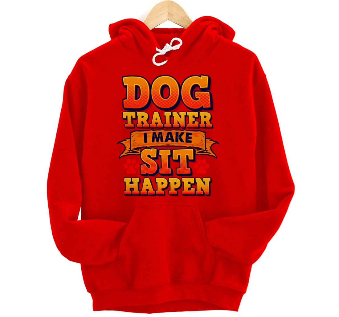 Dog Trainer, I Make Sit Happen Funny Pun Dog Lover Tee Pullover Hoodie