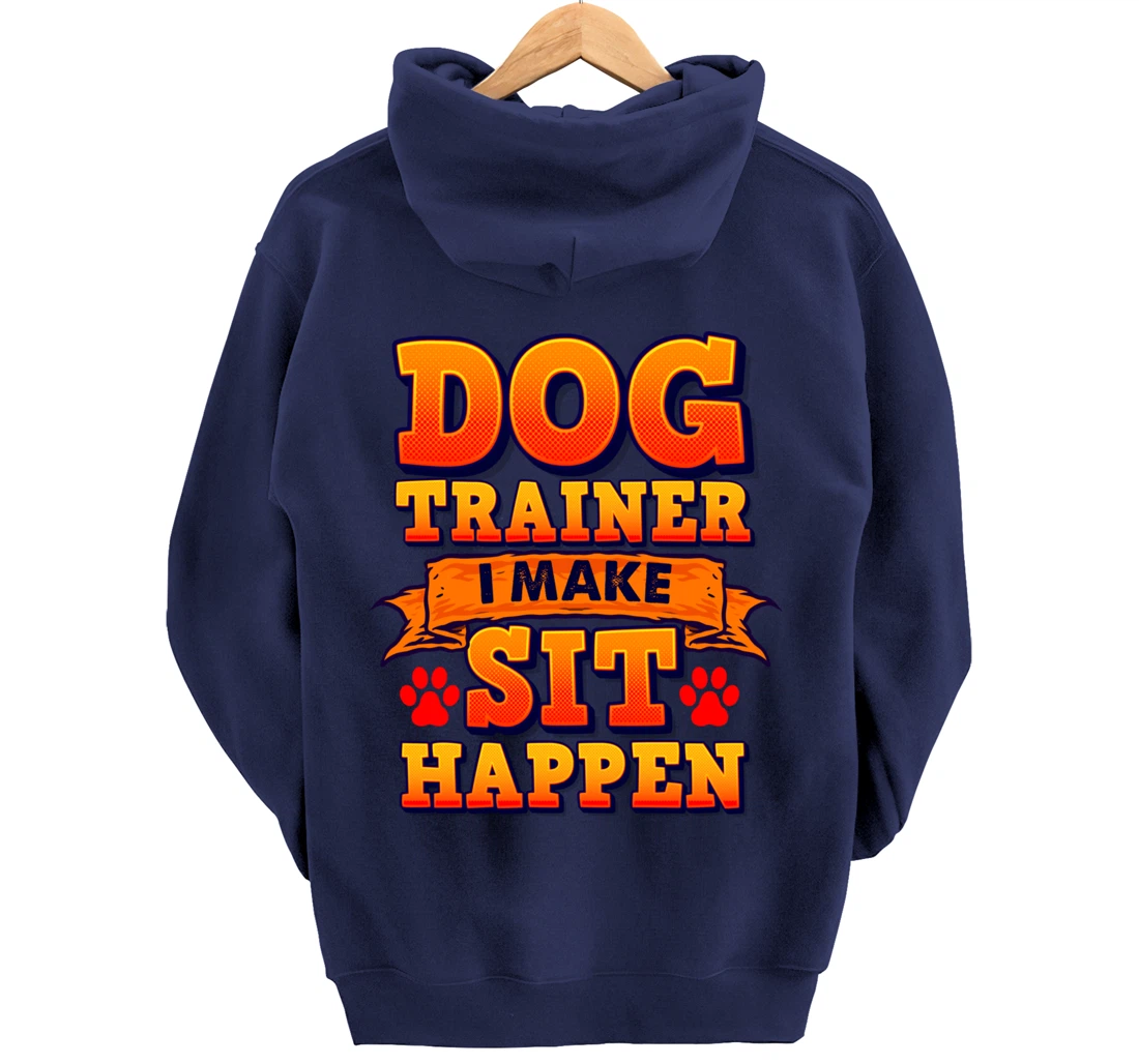 Dog Trainer, I Make Sit Happen Funny Pun Dog Lover Tee Pullover Hoodie