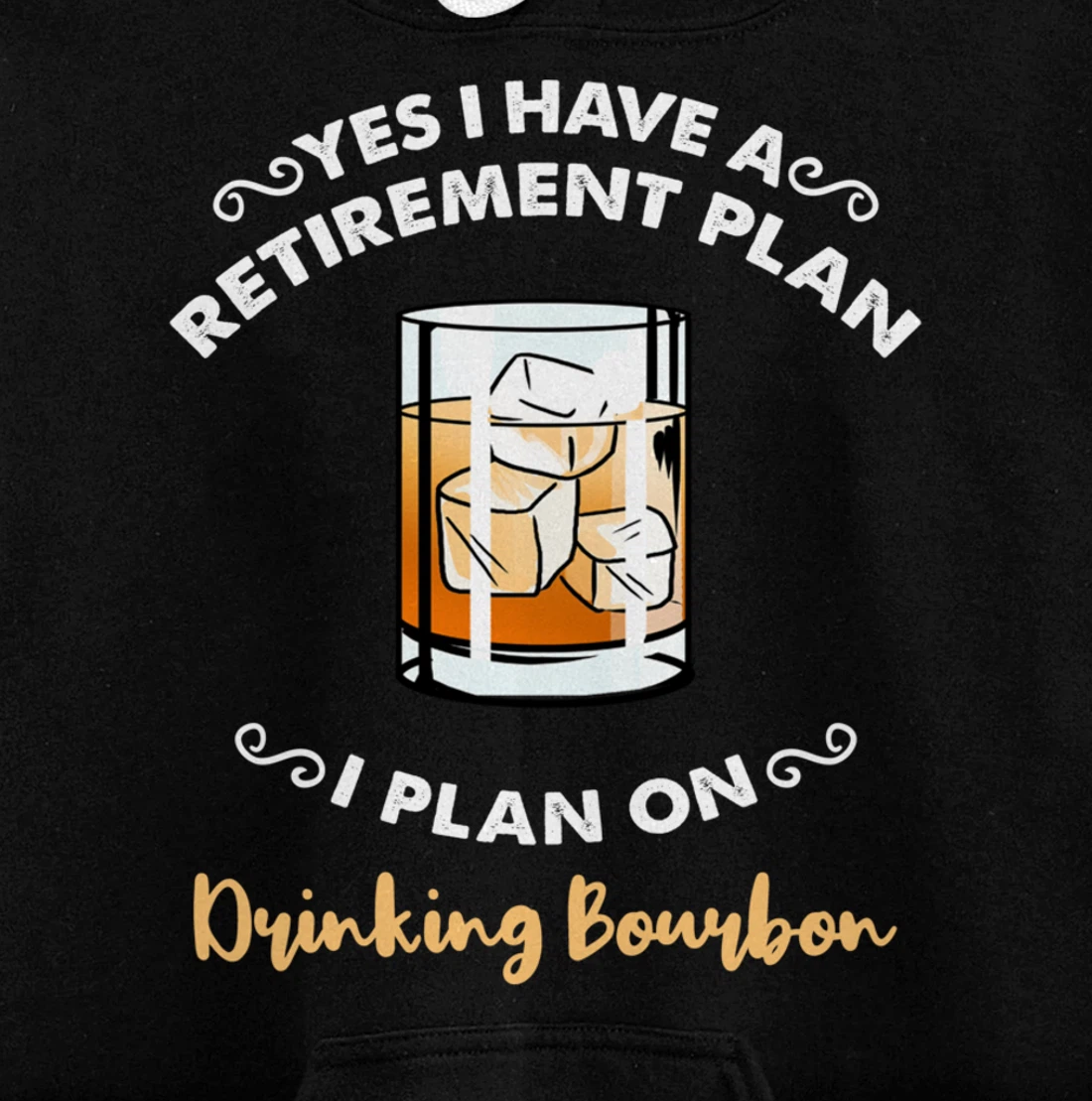 Yes I Have A Retirement Plan I Plan On Drinking Bourbon Pullover Hoodie
