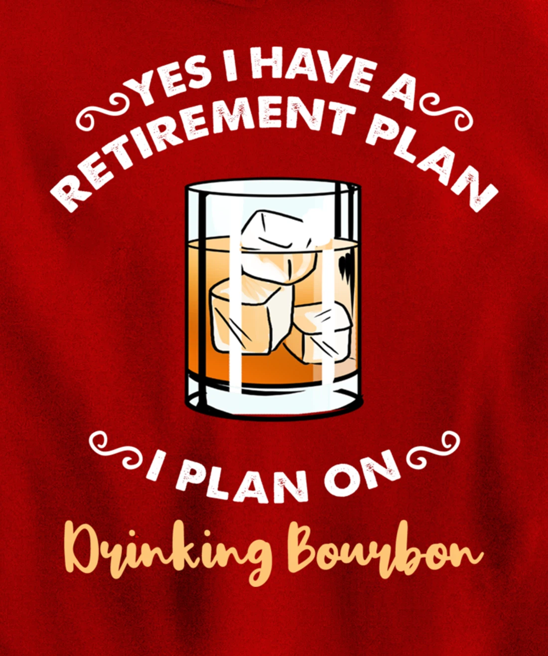 Yes I Have A Retirement Plan I Plan On Drinking Bourbon Pullover Hoodie