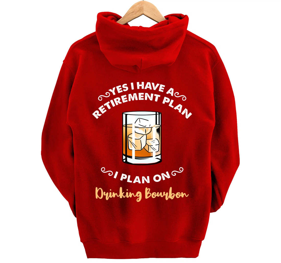 Yes I Have A Retirement Plan I Plan On Drinking Bourbon Pullover Hoodie