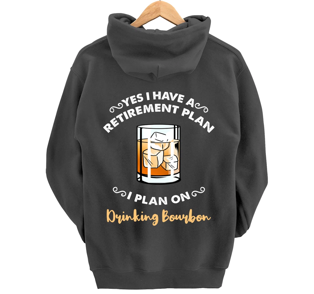Yes I Have A Retirement Plan I Plan On Drinking Bourbon Pullover Hoodie