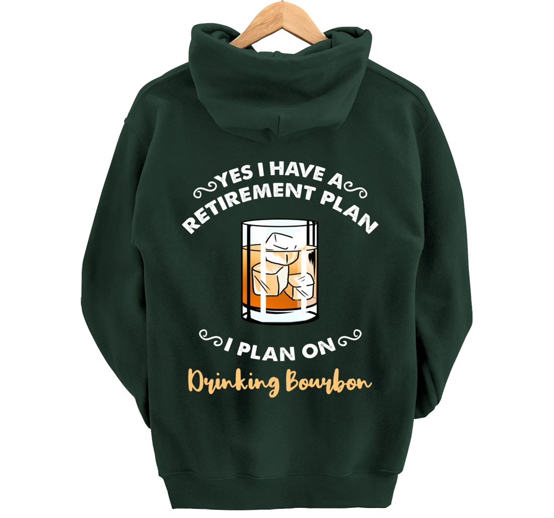 Yes I Have A Retirement Plan I Plan On Drinking Bourbon Pullover Hoodie