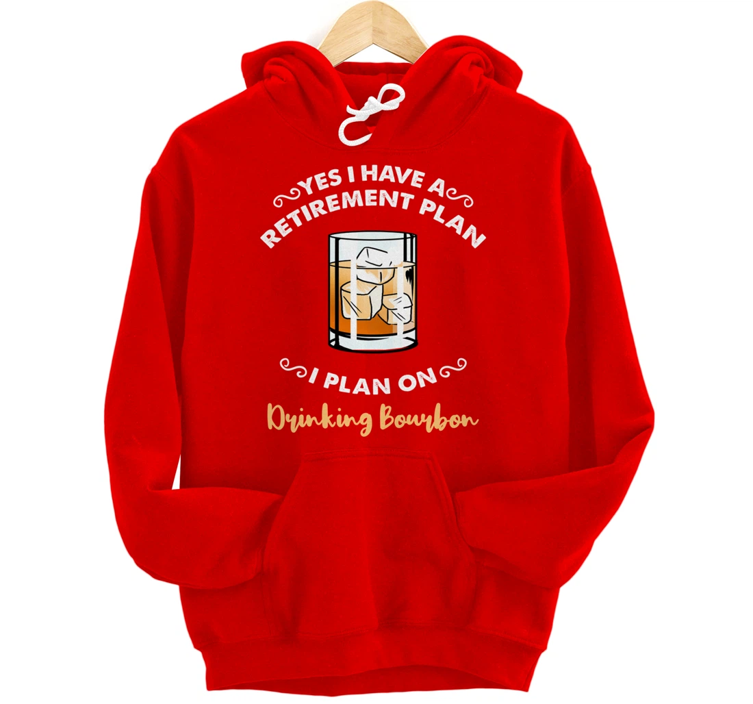 Yes I Have A Retirement Plan I Plan On Drinking Bourbon Pullover Hoodie