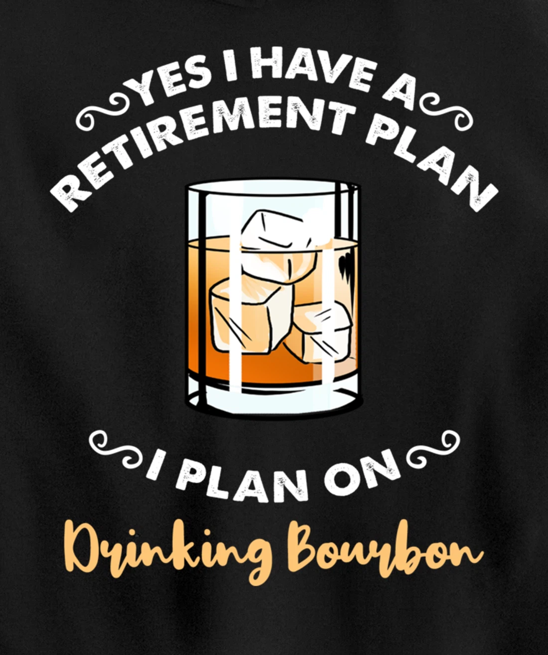 Yes I Have A Retirement Plan I Plan On Drinking Bourbon Pullover Hoodie